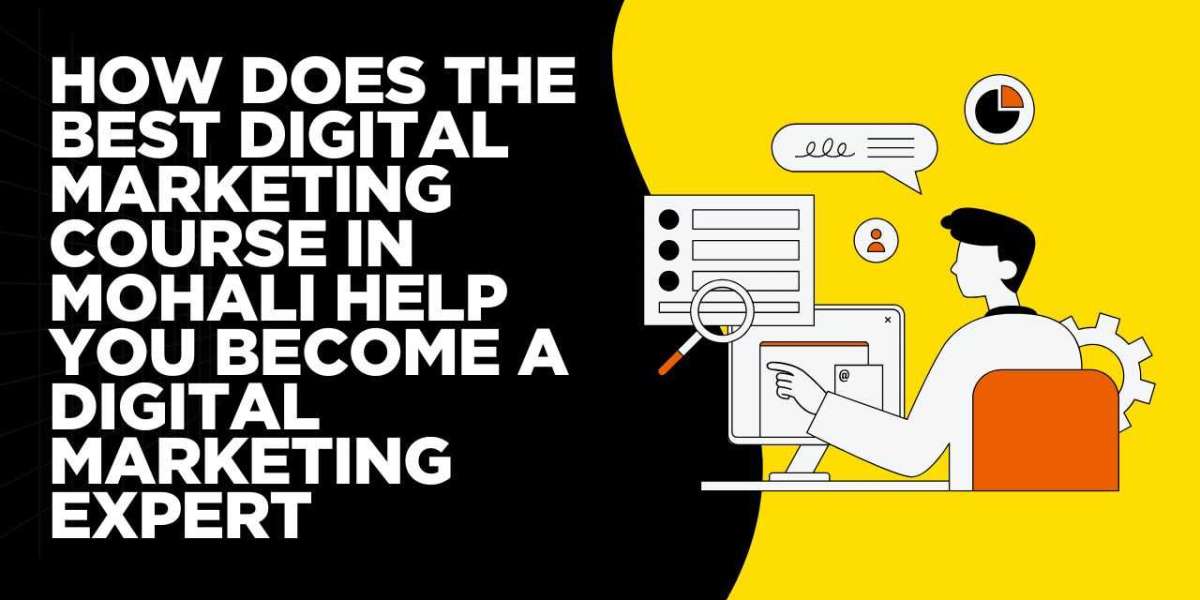 How Does the Best Digital Marketing Course in Mohali Help You Become a Digital Marketing Expert