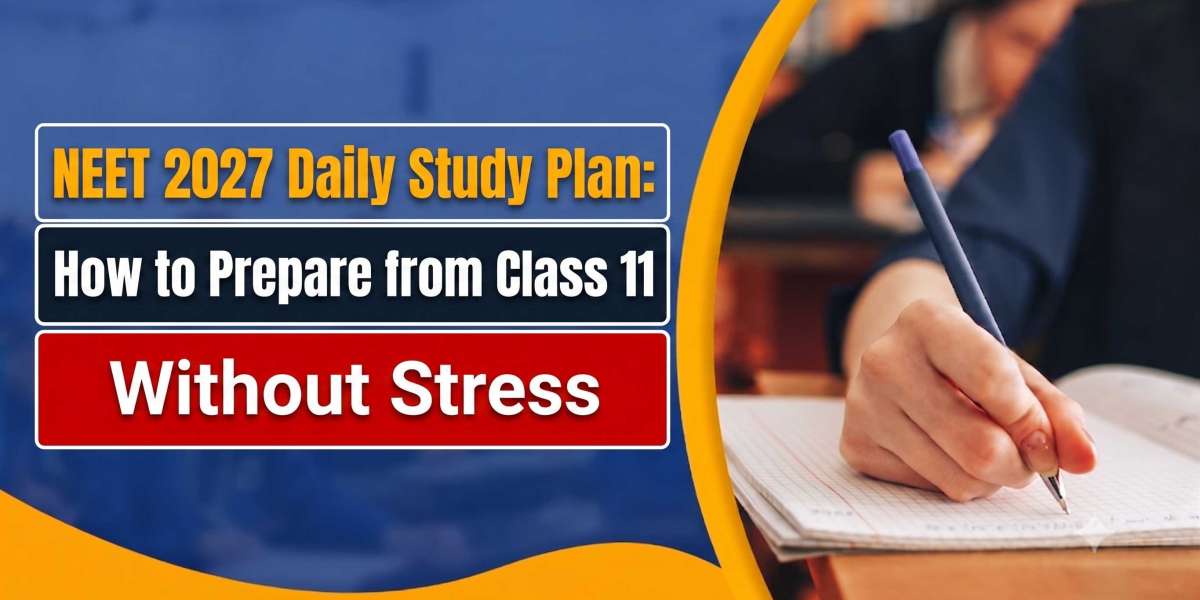 NEET 2027 Daily Study Plan: How to Prepare from Class 11 Without Stress